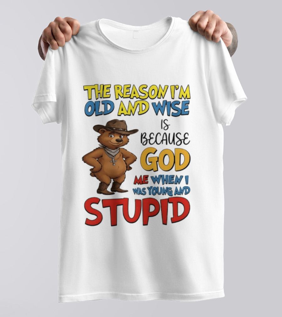 The Reason I'm Old And Wise Is Because God Me When I Was Young And Stupid Bears Cowboy T-Shirt