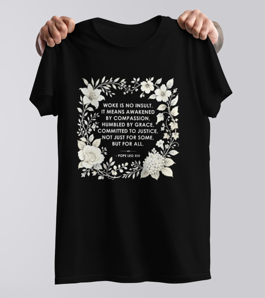 Woke Is No Insult Awakened By Compassion Humbled By Grace Committed To Justice Not Just For Some But For All Pope Leo XIV Floral Frame T-Shirt