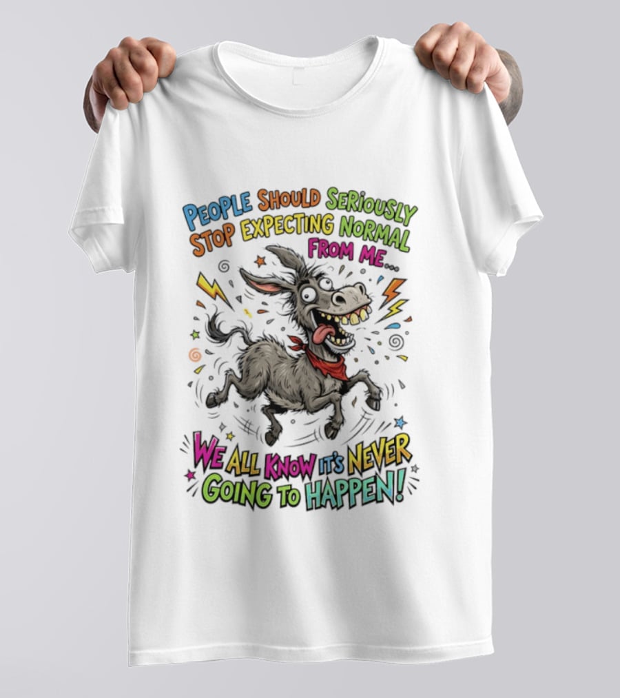 People Should Seriously Stop Expecting Normal From Me We All Know It's Never Going To Happen T-Shirt