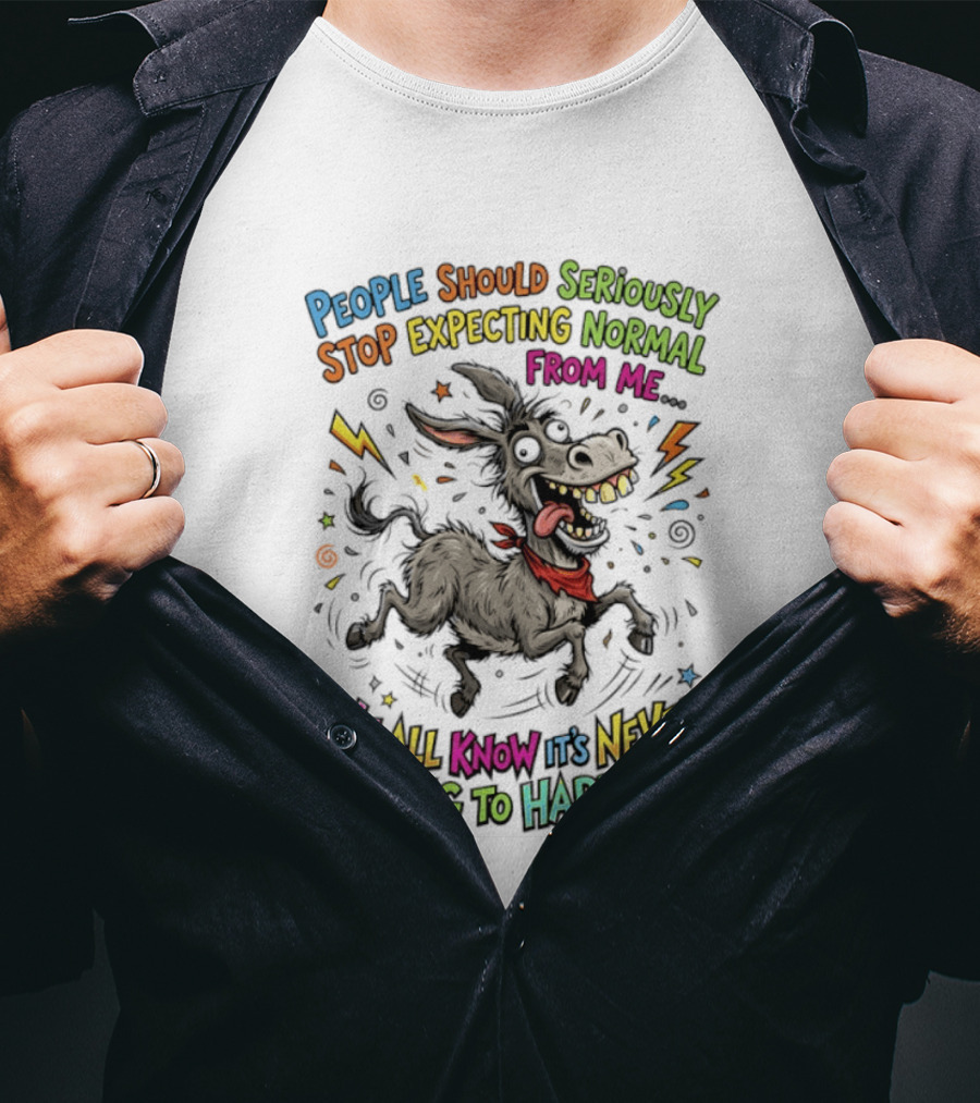 People Should Seriously Stop Expecting Normal From Me We All Know It's Never Going To Happen T-Shirt