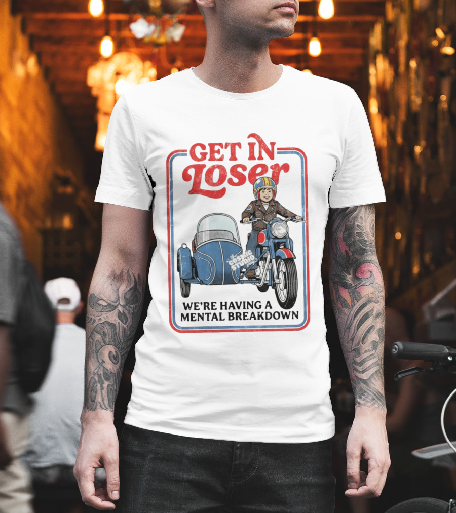 Get In Loser We're Having A Mental Breakdown Classic Studio Motorcycle Rider T-Shirt
