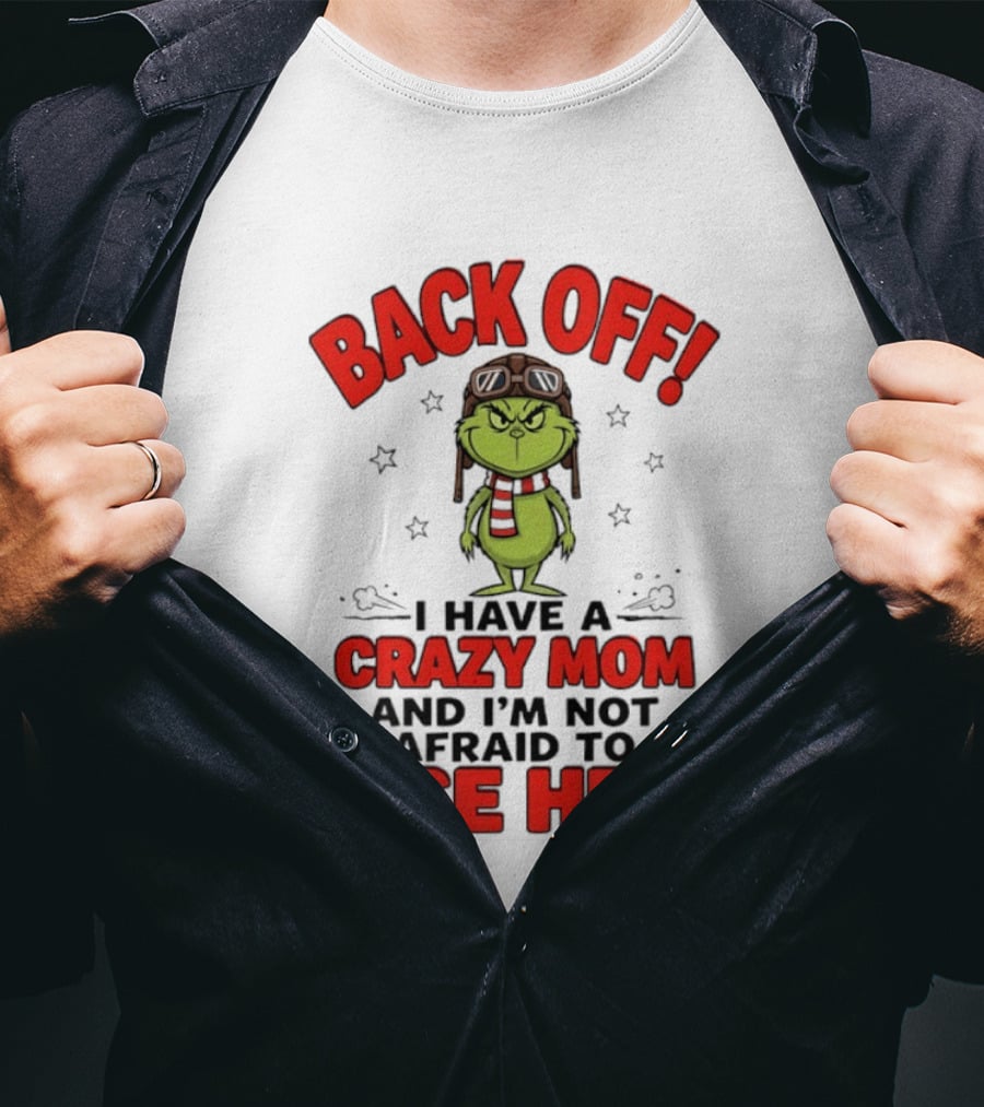 Back Off Grinch I Have A Crazy Mom And I'm Not Afraid To Use Her T-Shirt