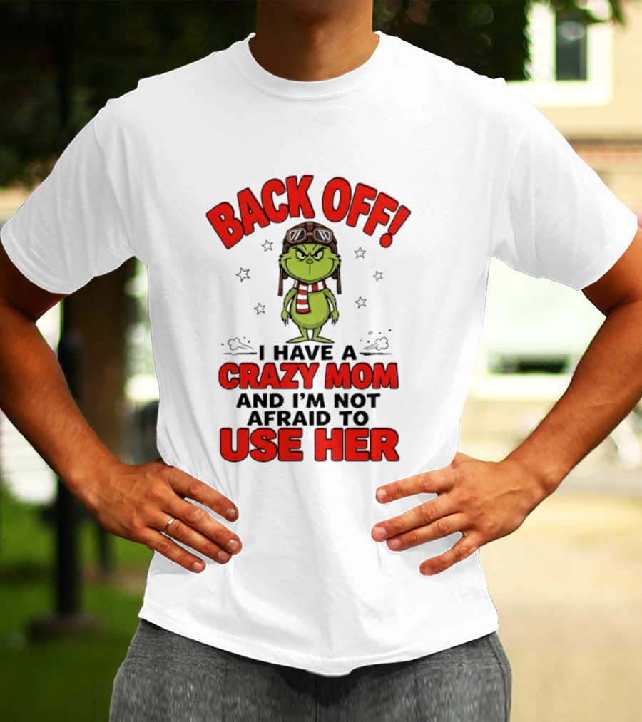 Back Off Grinch I Have A Crazy Mom And I'm Not Afraid To Use Her T-Shirt