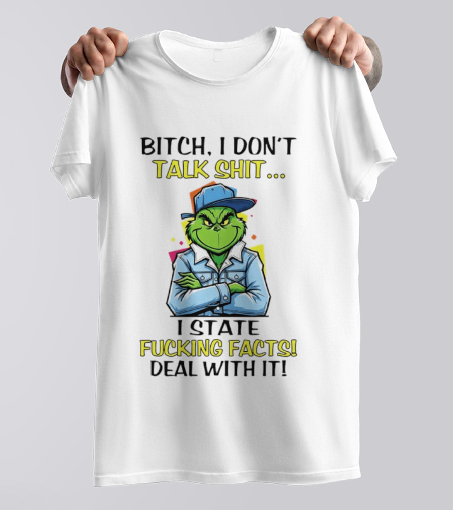 Bitch I Don't Talk Shit I State Fucking Facts Deal With It Grinch T-Shirt