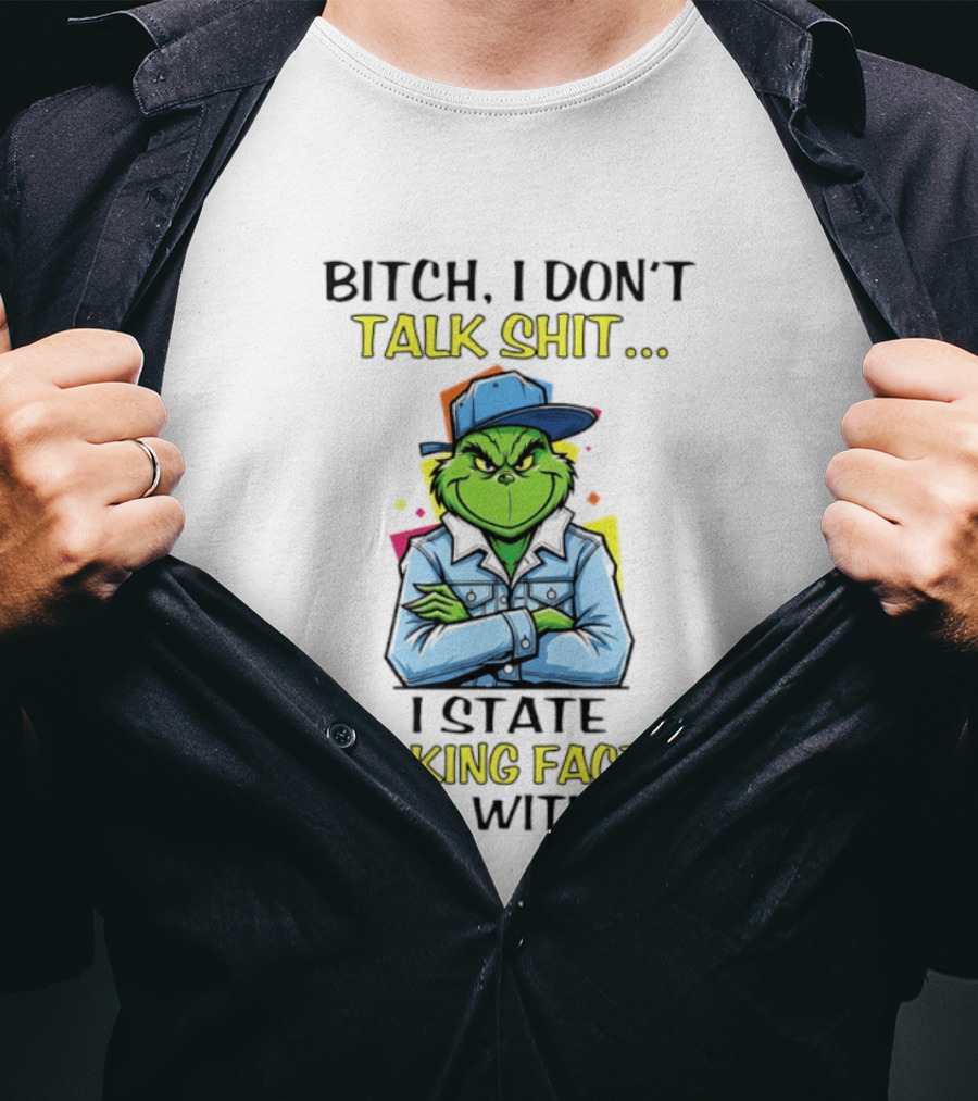Bitch I Don't Talk Shit I State Fucking Facts Deal With It Grinch T-Shirt