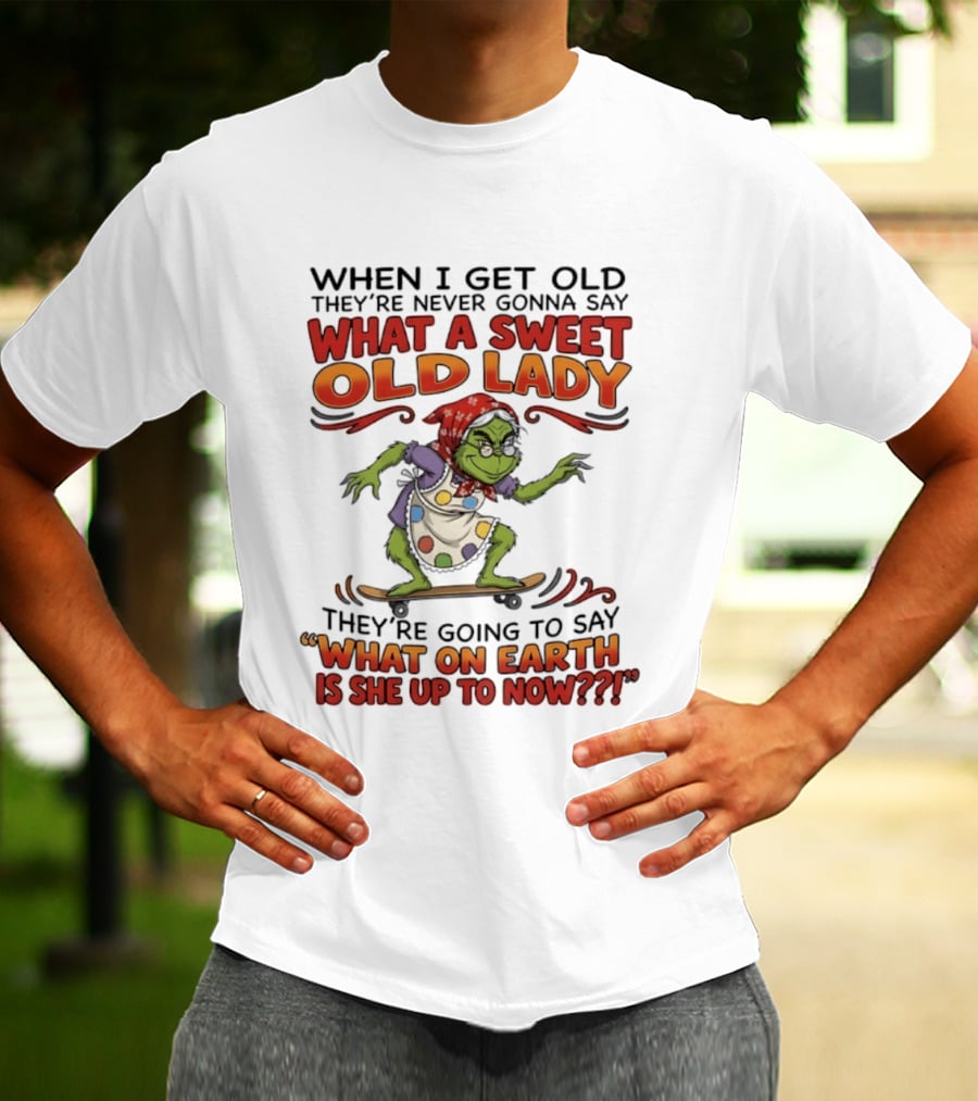 Grinch Grandma What A Sweet Old Lady What On Earth Is She Up To Now T-Shirt