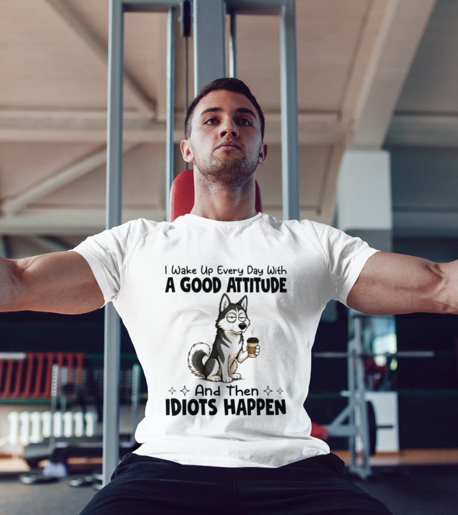 I Wake Up Every Day With A Good Attitude And Then Idiots Happen Grumpy Husky Coffee T-Shirt