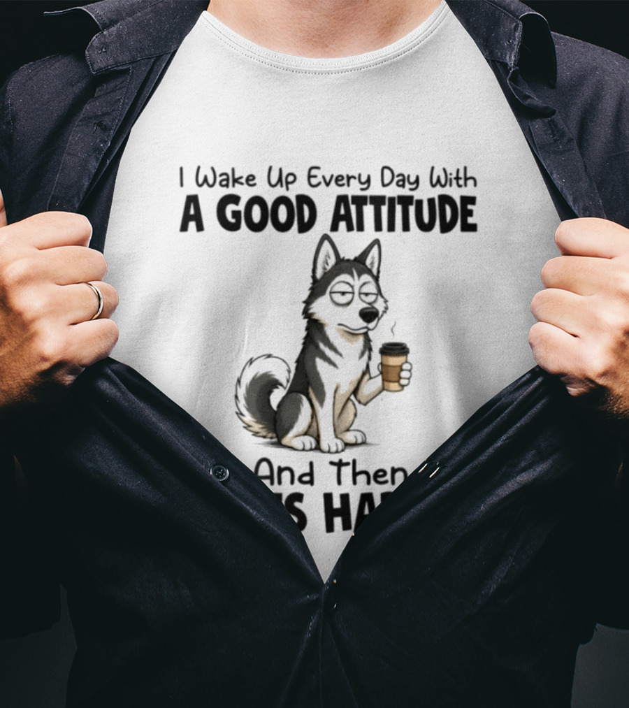 I Wake Up Every Day With A Good Attitude And Then Idiots Happen Grumpy Husky Coffee T-Shirt
