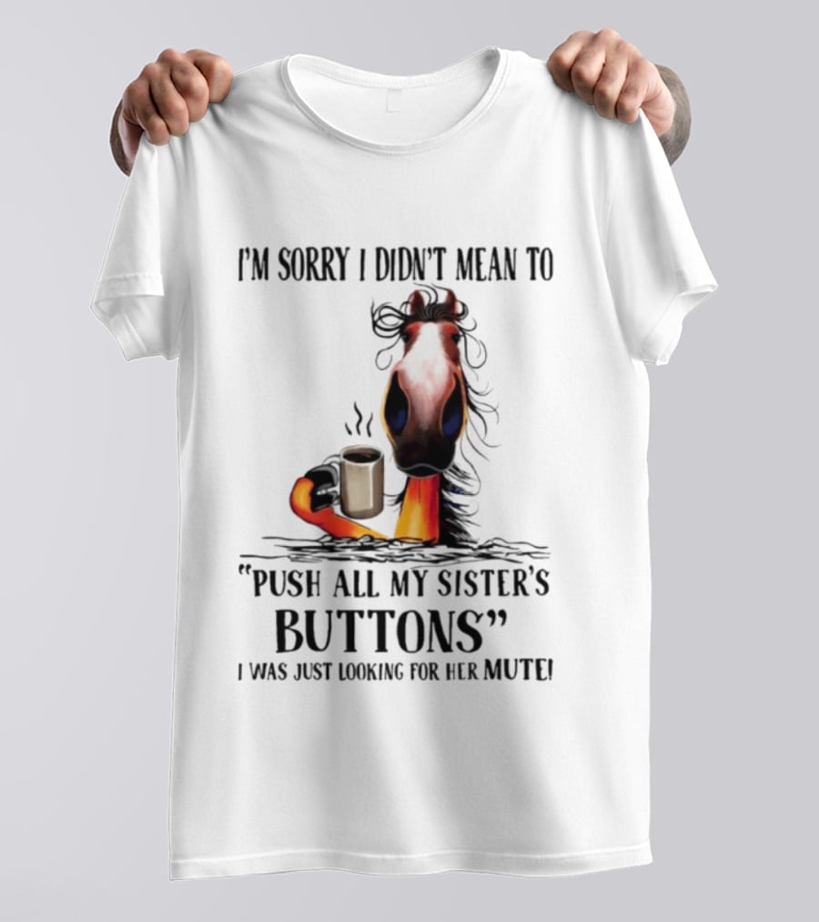 I'm Sorry I Didn't Mean To Push All My Sister's Buttons Coffee Mute T-Shirt