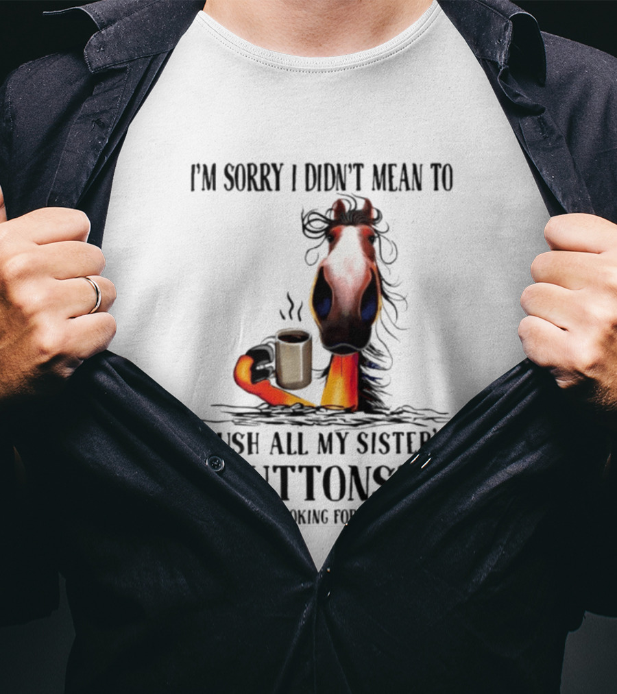 I'm Sorry I Didn't Mean To Push All My Sister's Buttons Coffee Mute T-Shirt