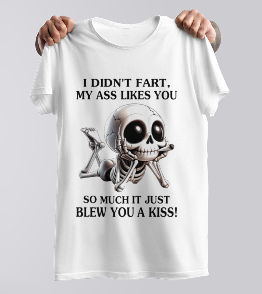 I Didn't Fart My Ass Likes You So Much It Just Blew You A Kiss Skeleton Smoking Joint T-Shirt