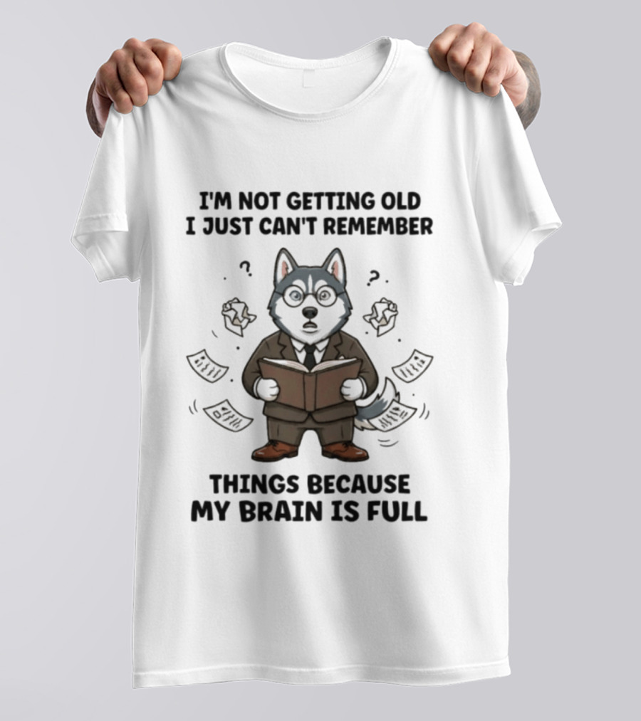 I'm Not Getting Old I Just Can't Remember Things Because My Brain Is Full Husky Reading T-Shirt