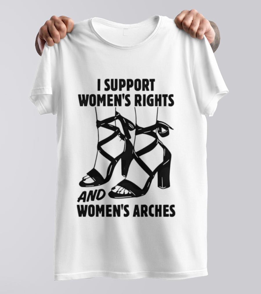 I Support Women's Rights And Women's Arches Heels T-Shirt