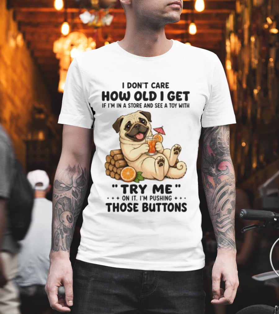 I Don't Care How Old I Get Pug Dog "Try Me" Buttons Playful Humor T-Shirt