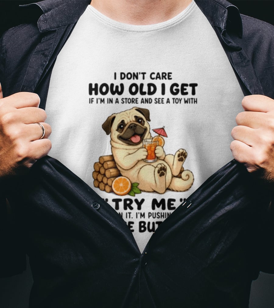 I Don't Care How Old I Get Pug Dog "Try Me" Buttons Playful Humor T-Shirt
