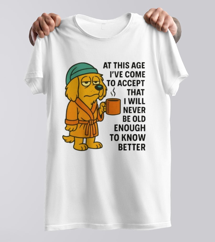 Sleepy Dog In Robe With Coffee Never Old Enough To Know Better T-Shirt