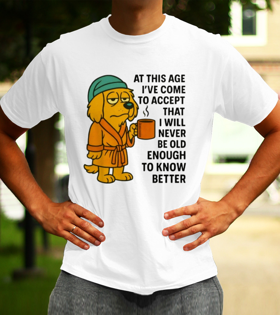 Sleepy Dog In Robe With Coffee Never Old Enough To Know Better T-Shirt