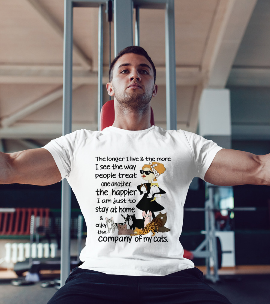 The Longer I Live Happier I Am To Stay At Home And Enjoy The Company Of My Cats T-Shirt