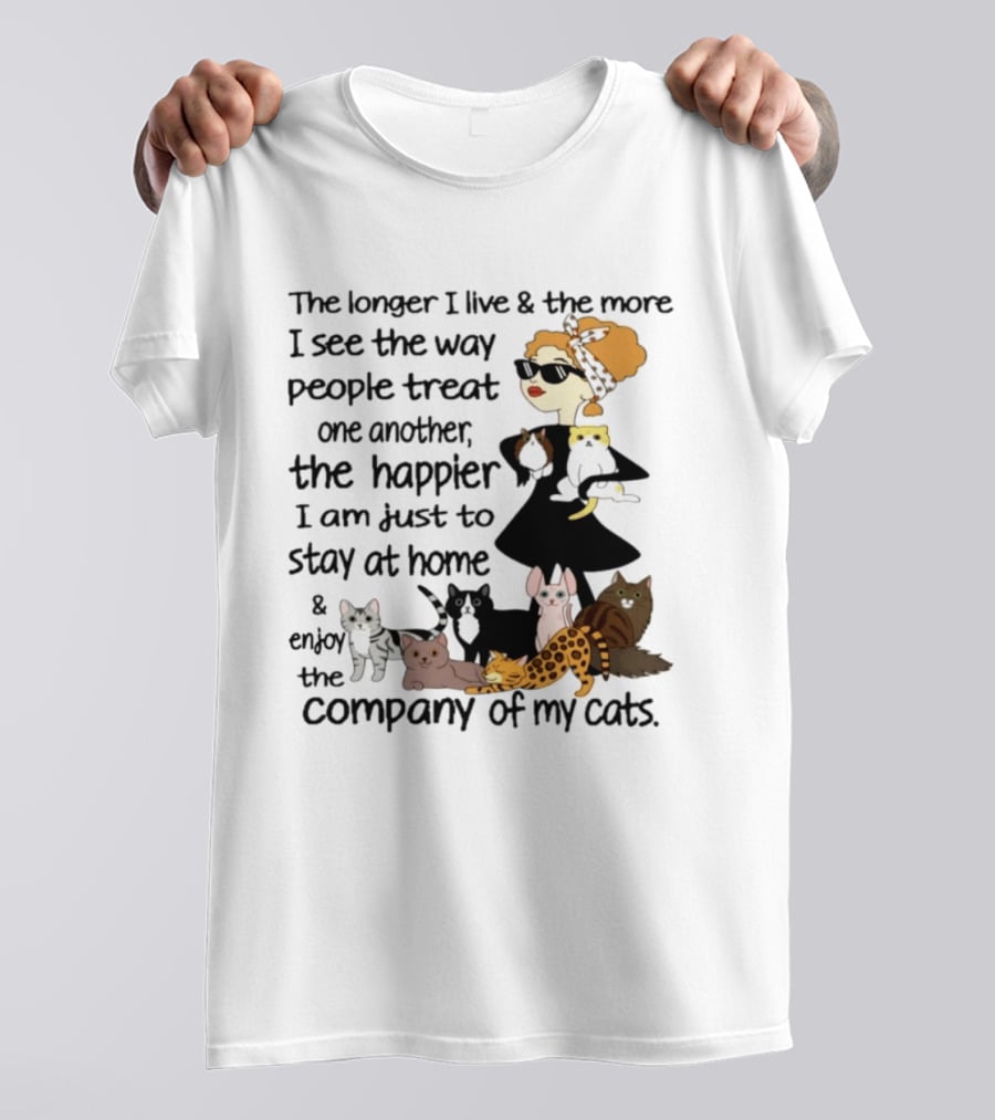 The Longer I Live Happier I Am To Stay At Home And Enjoy The Company Of My Cats T-Shirt