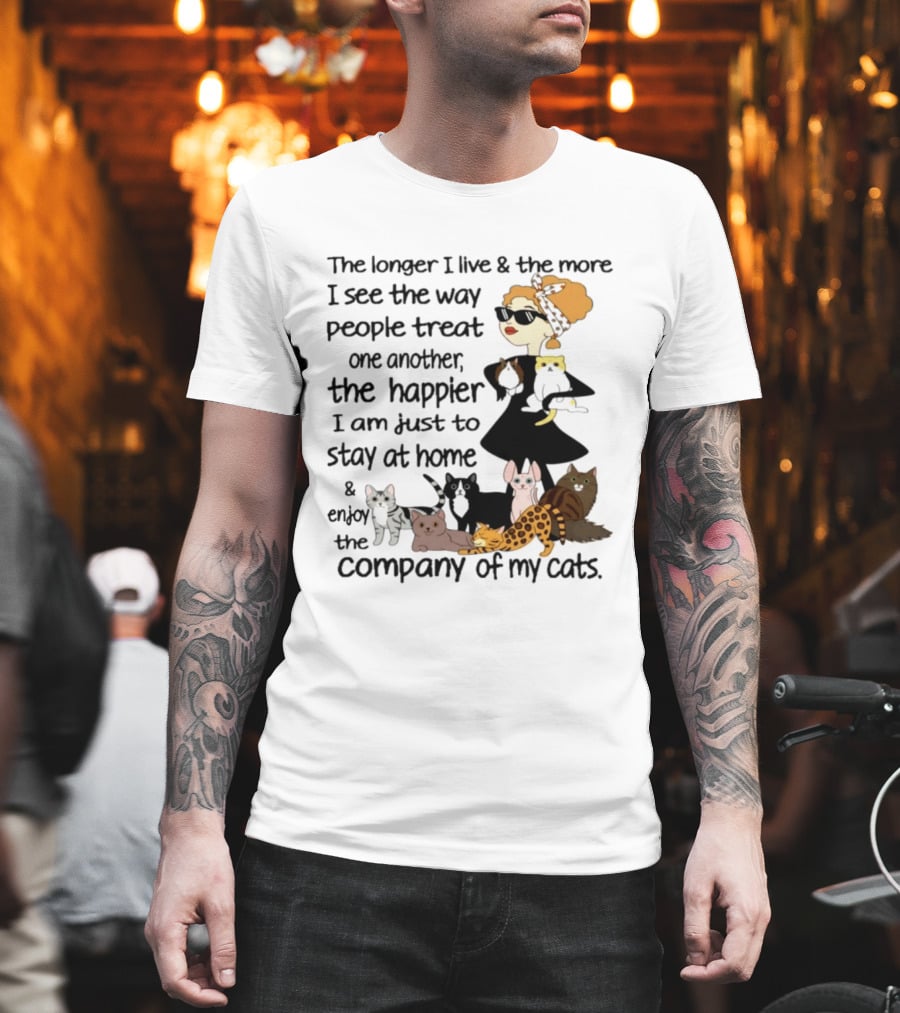 The Longer I Live Happier I Am To Stay At Home And Enjoy The Company Of My Cats T-Shirt