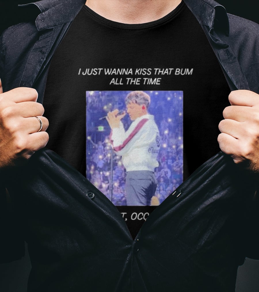 I Just Wanna Kiss That Bum All The Time And Bite It Occasionally Concert Performance T-Shirt