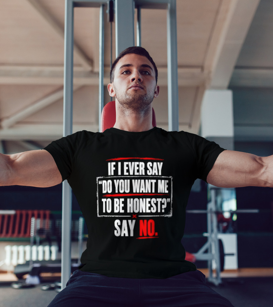 Plaintext If I Ever Say Do You Want Me To Be Honest Say No T-Shirt
