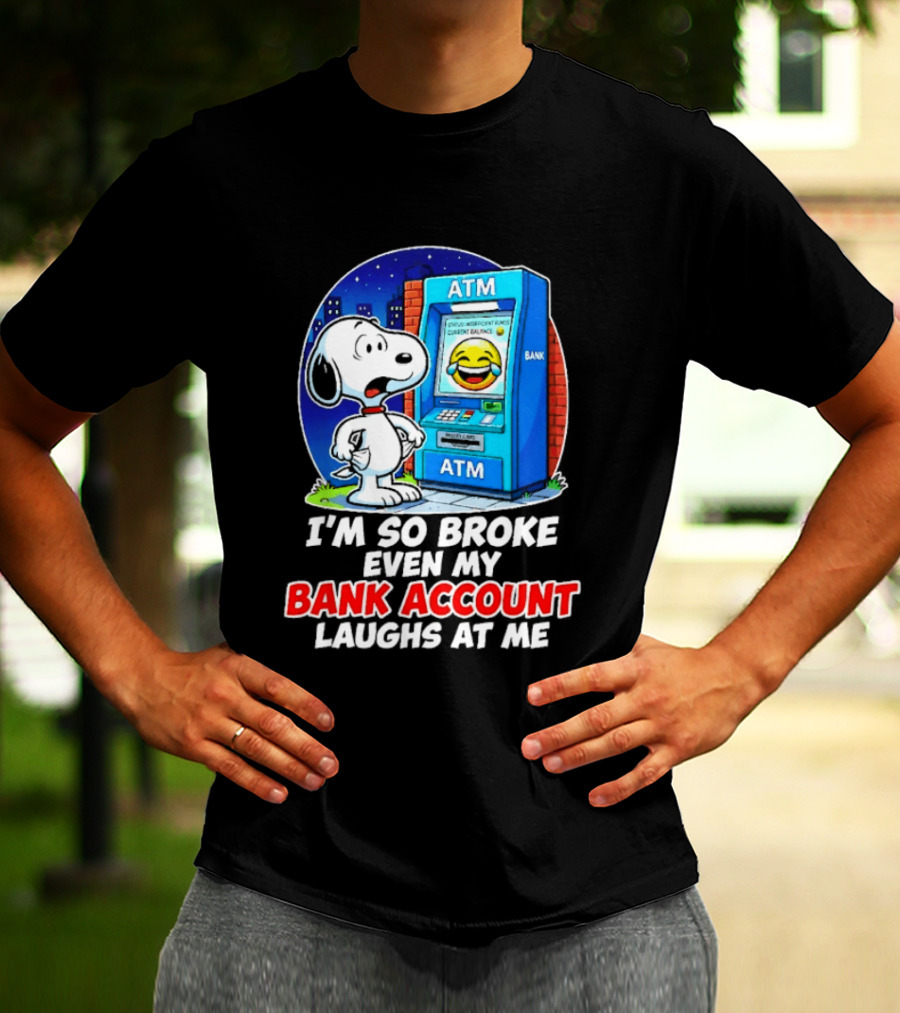 Snoopy ATM I'm So Broke Even My Bank Account Laughs At Me T-Shirt