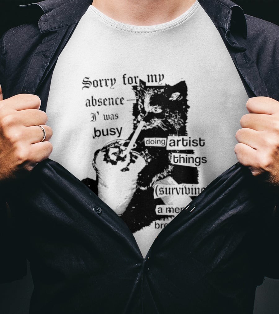 Sorry For My Absence I Was Busy Doing Artist Things Surviving A Mental Breakdown Cat T-Shirt