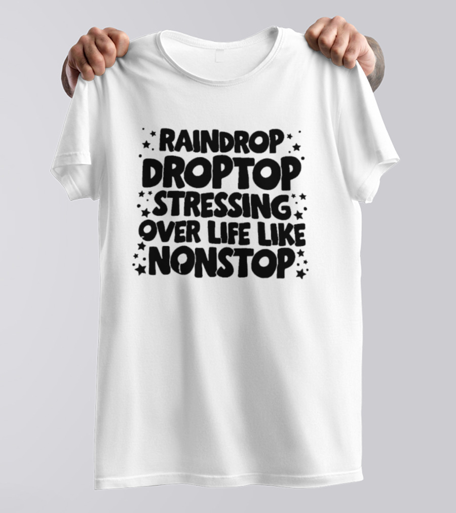 Raindrop Droptop Stressing Over Life Like Nonstop Stars T-Shirt