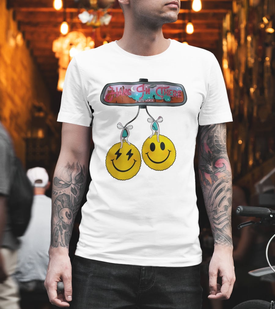Hang In There It Gets Worse Smiley Faces Rearview Mirror T-Shirt
