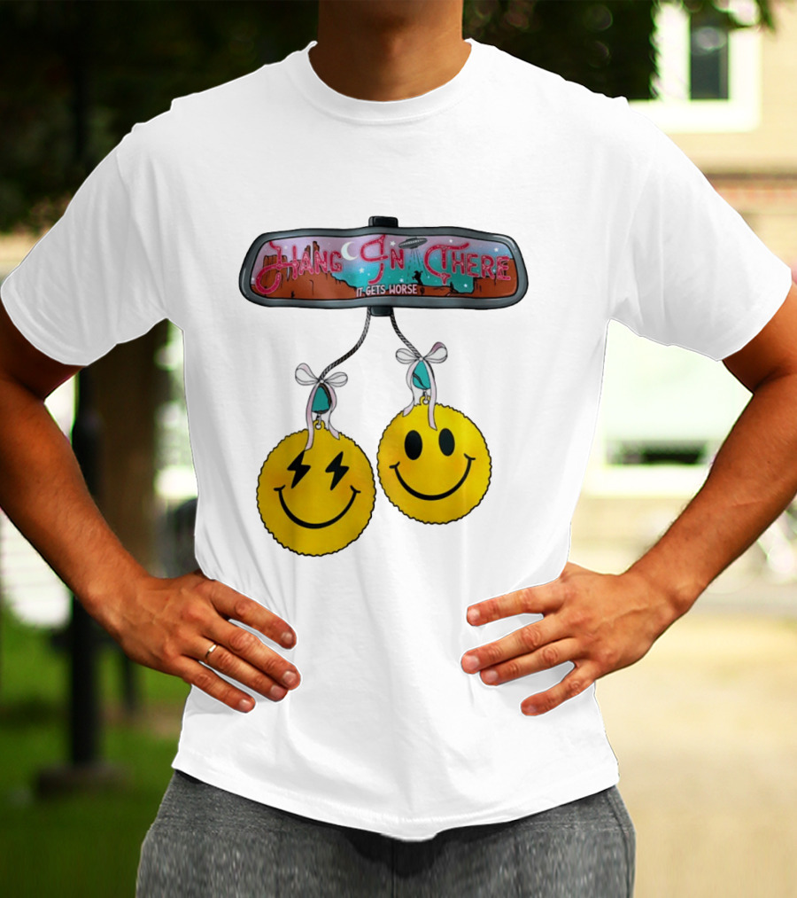 Hang In There It Gets Worse Smiley Faces Rearview Mirror T-Shirt