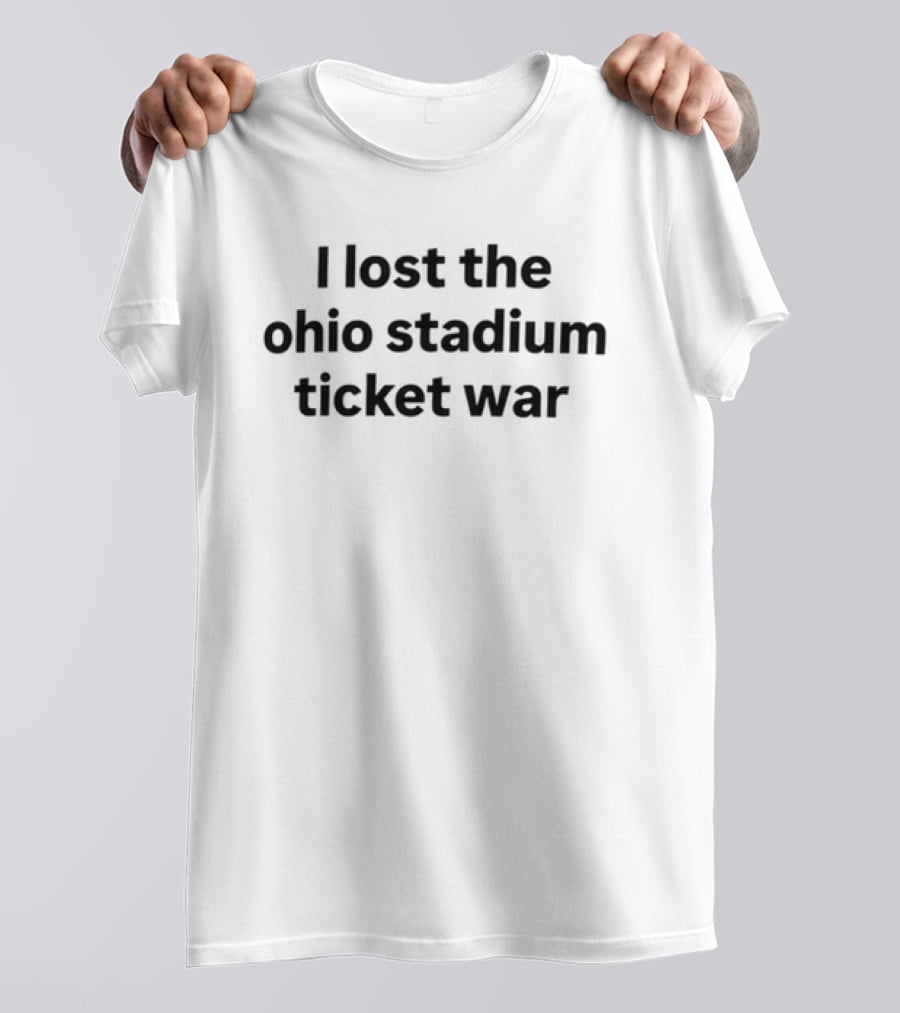 I Lost The Ohio Stadium Ticket War T-Shirt