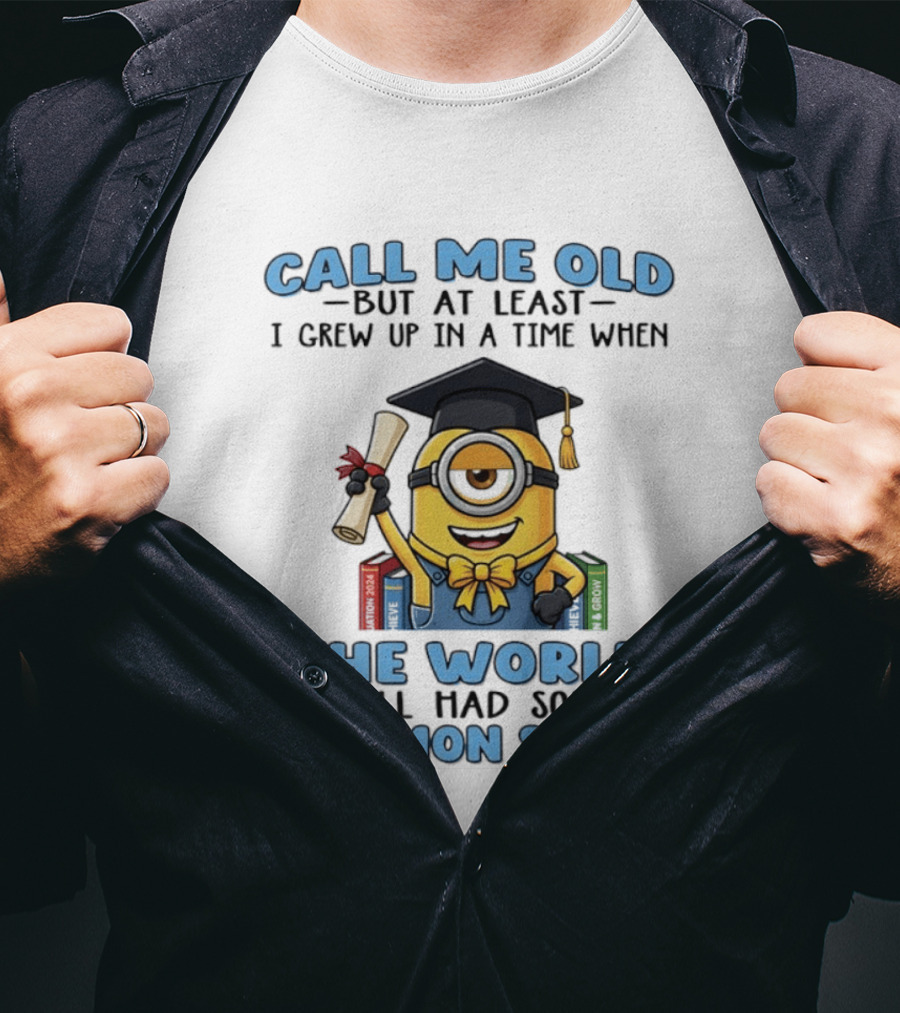 Minions Graduation Call Me Old But I Grew Up When World Had Common Sense T-Shirt