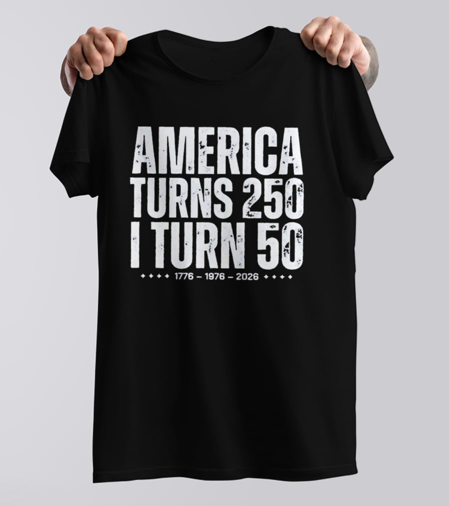 1776 1976 2026 America Turns 250 I Turn 50 T-Shirt