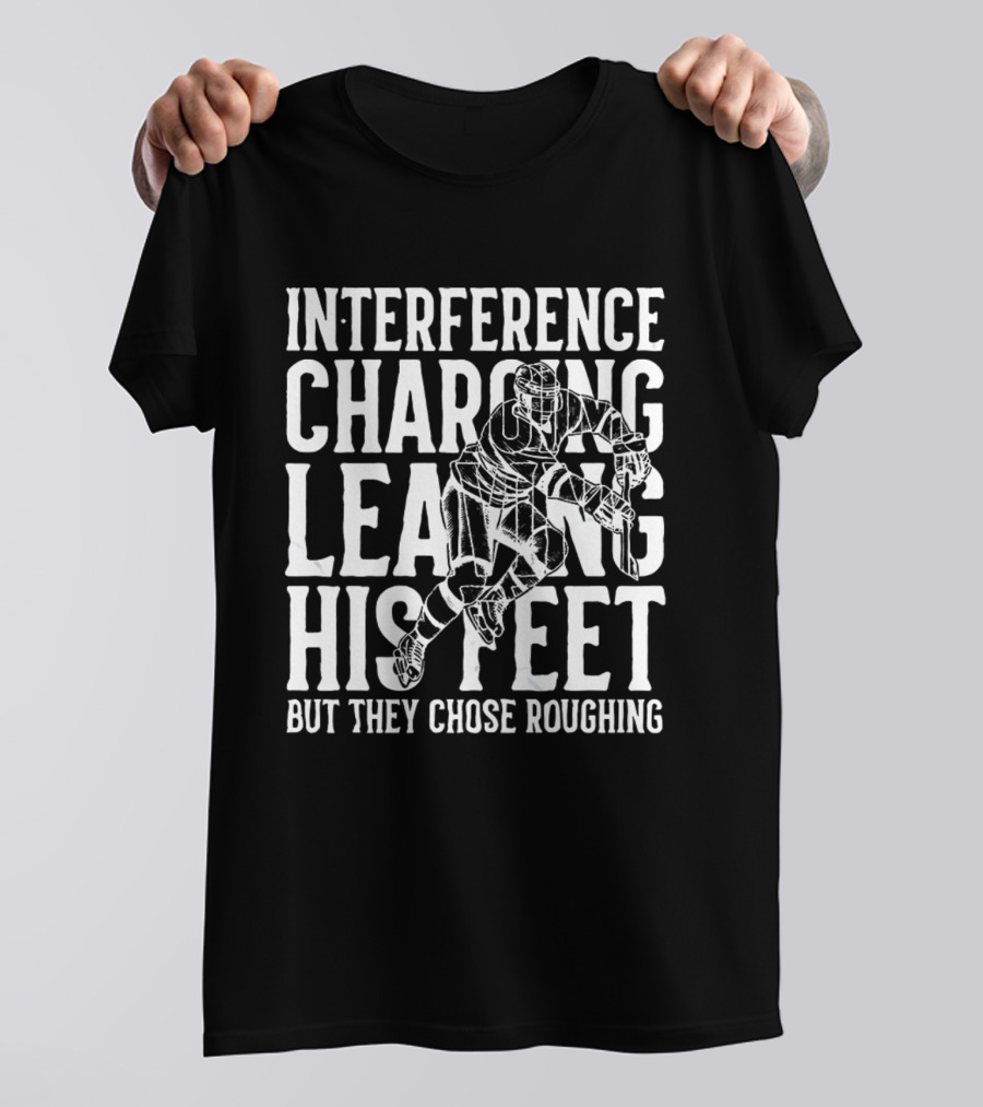 Interference Charging Leaving His Feet But They Chose Roughing Carolina Hockey T-Shirt