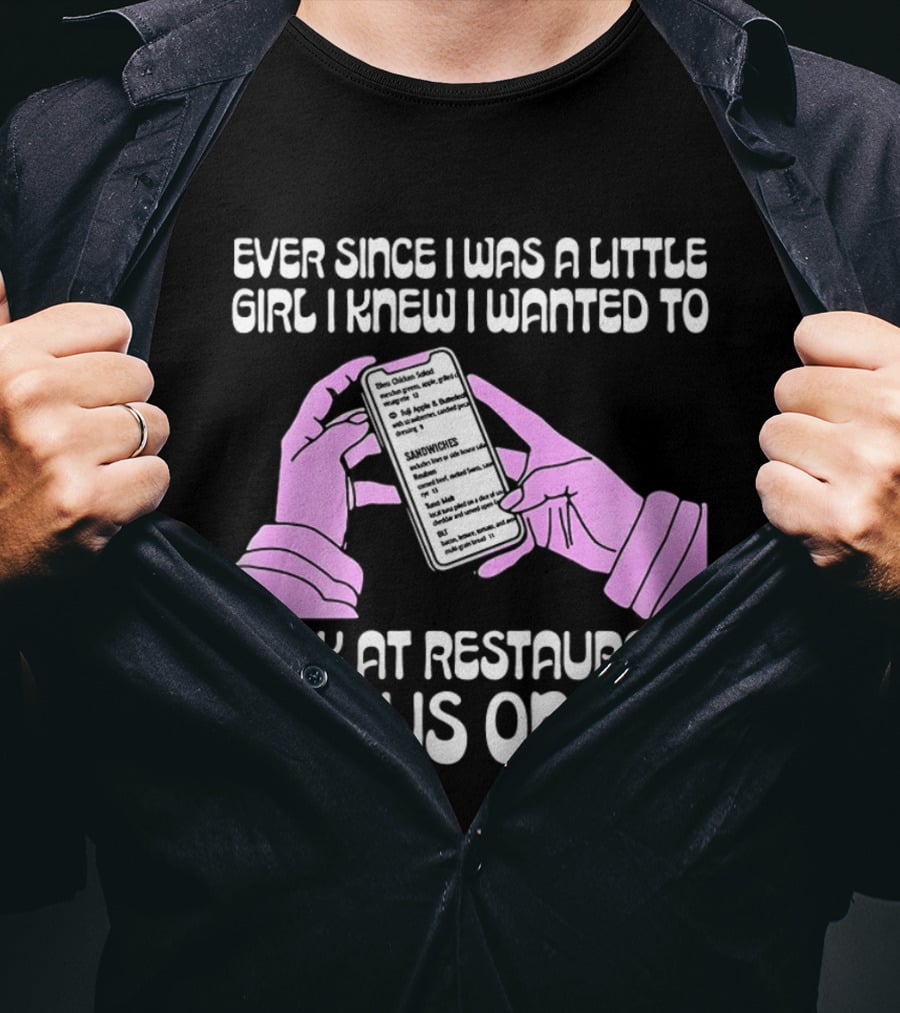 Ever Since I Was A Little Girl I Knew I Wanted To Look At Restaurant Menus Online T-Shirt