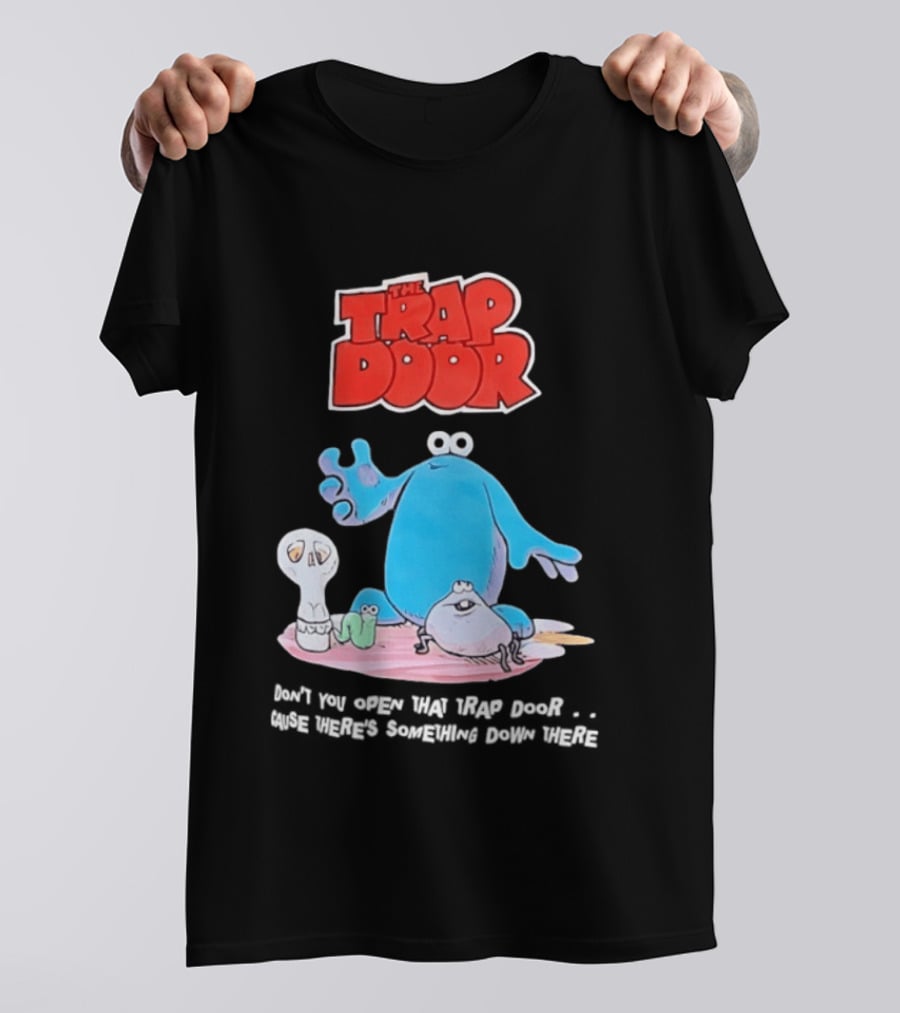The Trap Door Don't You Open That Trap Door Cause There's Something Down There TV Characters T-Shirt
