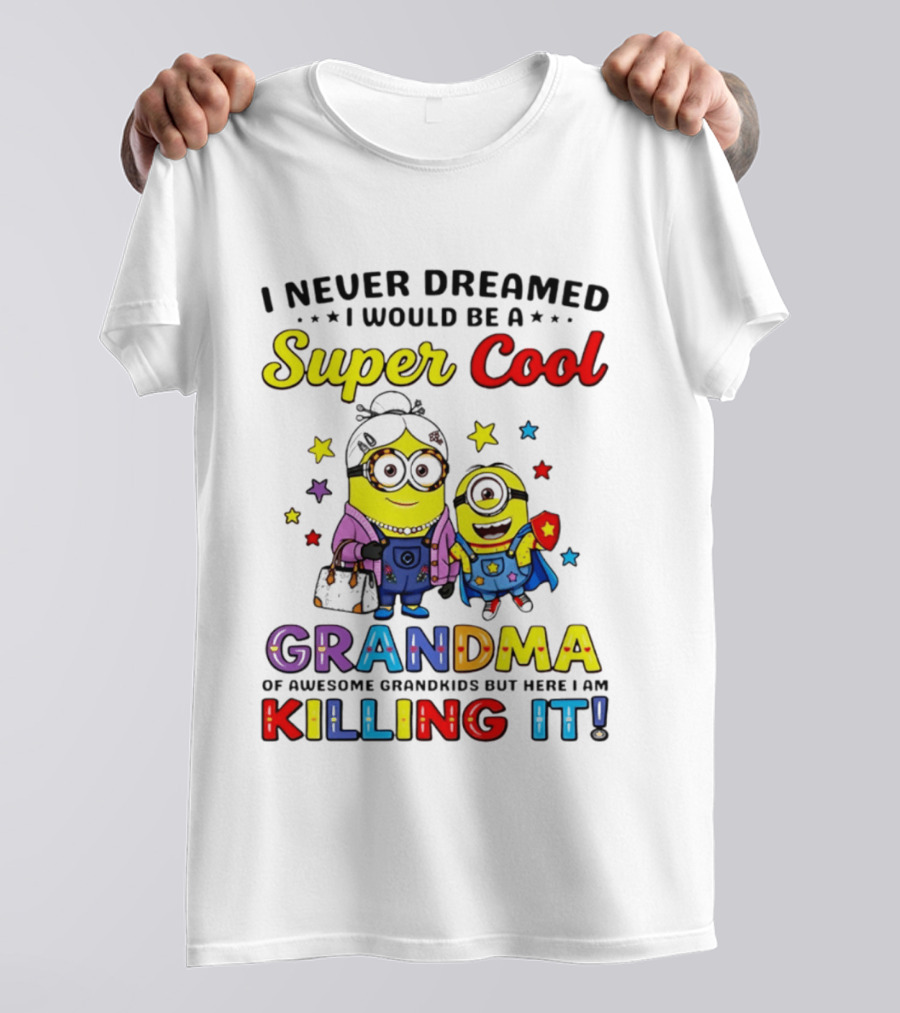 I Never Dreamed I Would Be A Super Cool Grandma Minion Killing It T-Shirt