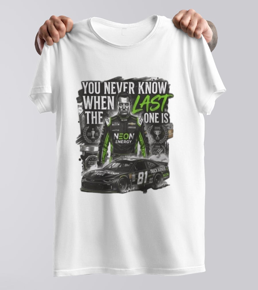 You Never Know When The Last One Is Neon Energy Racing 81 Track Burner T-Shirt