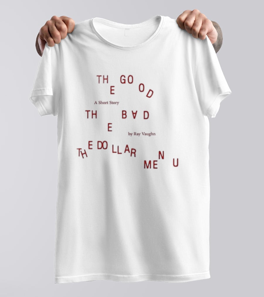Ray Vaughn The Good The Bad The Dollar Menu A Short Story T-Shirt