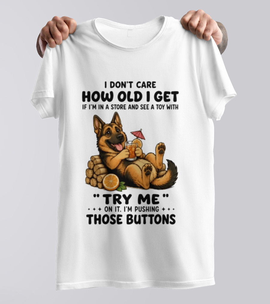 I Don't Care How Old I Get Toy Try Me Buttons German Shepherd Relaxing With Drink T-Shirt