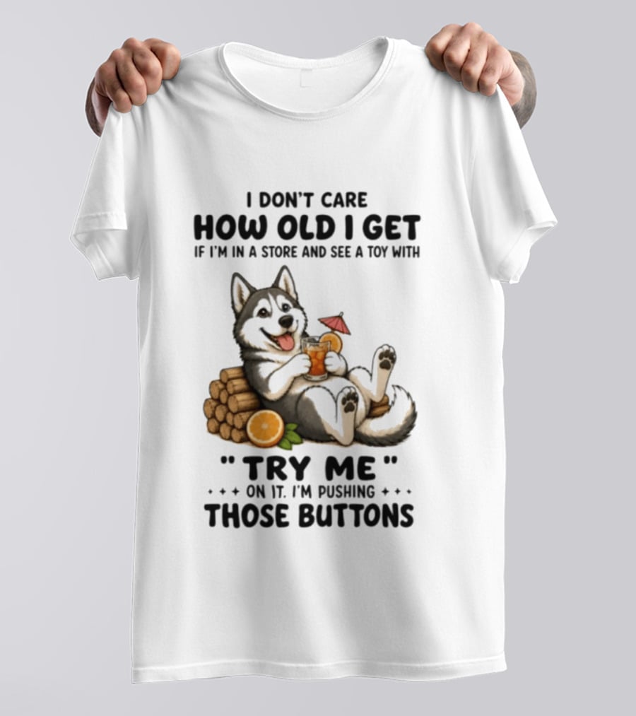 I Don't Care How Old I Get Husky Dog Try Me Pushing Those Buttons T-Shirt
