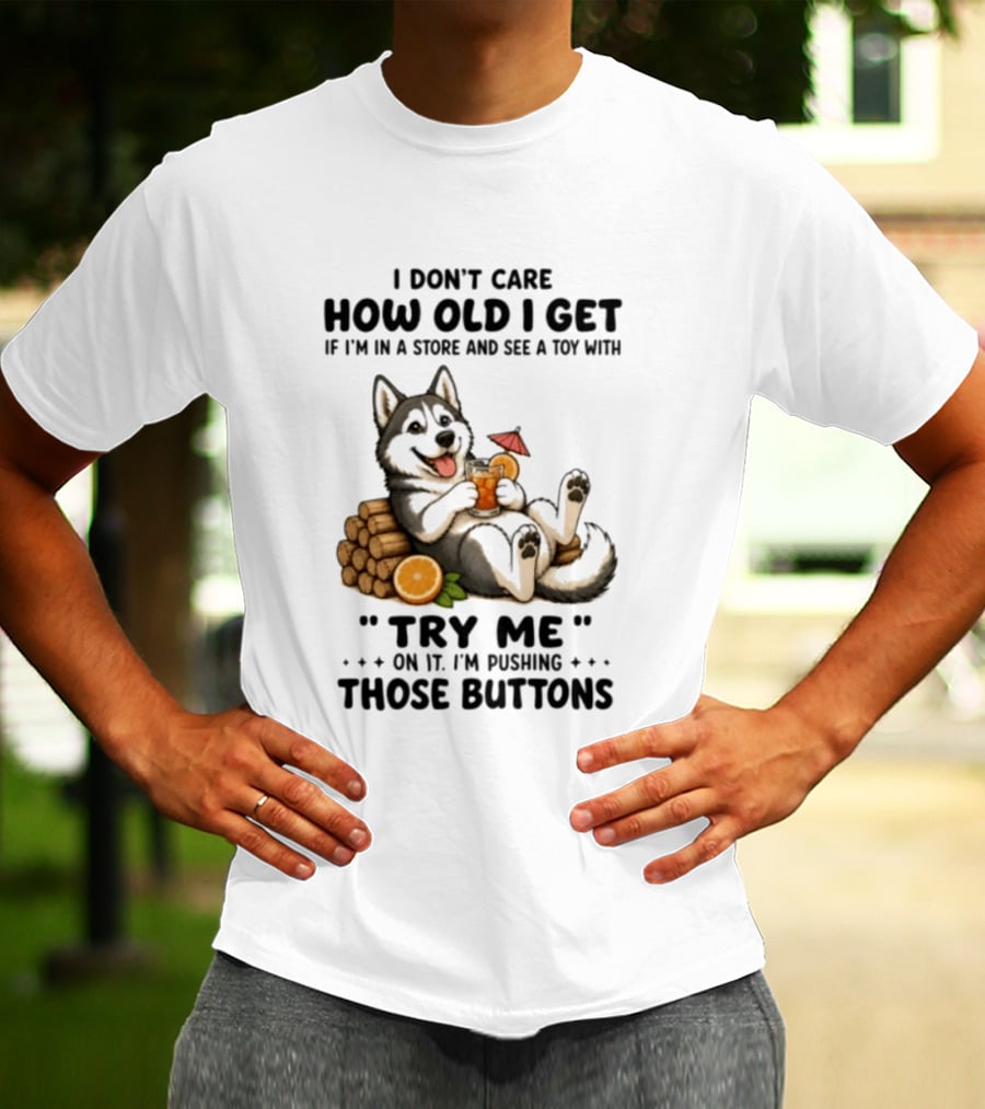 I Don't Care How Old I Get Husky Dog Try Me Pushing Those Buttons T-Shirt