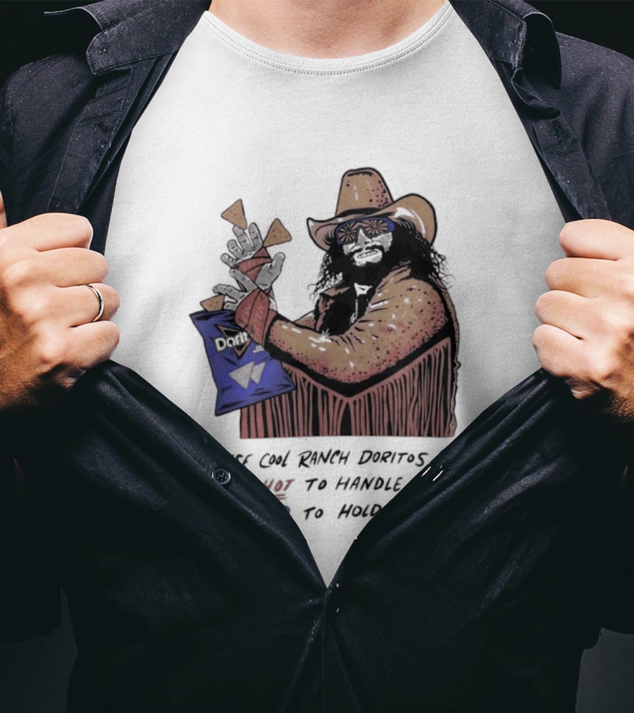 Macho Man Randy Savage These Cool Ranch Doritos Too Hot To Handle Too Cold To Hold T-Shirt