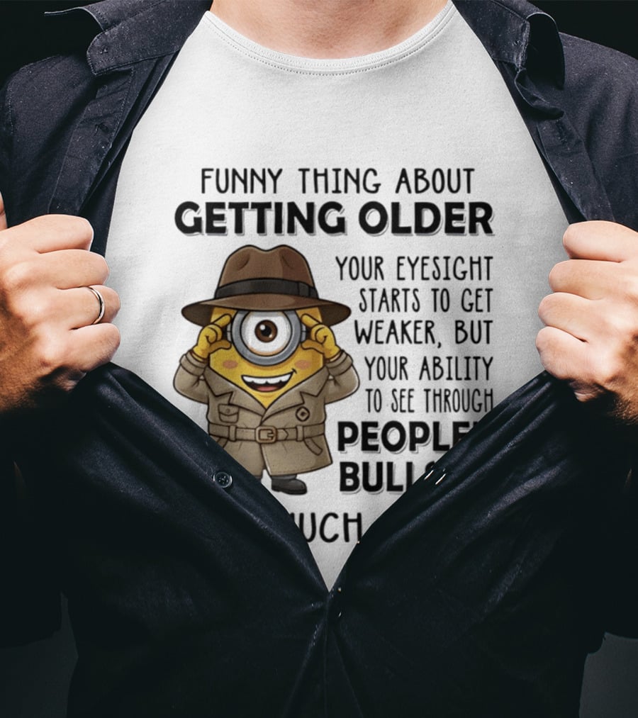Funny Thing About Getting Older Your Eyesight Starts Weaker Ability See Through People's Bullshit Gets Better Minion Spy T-Shirt