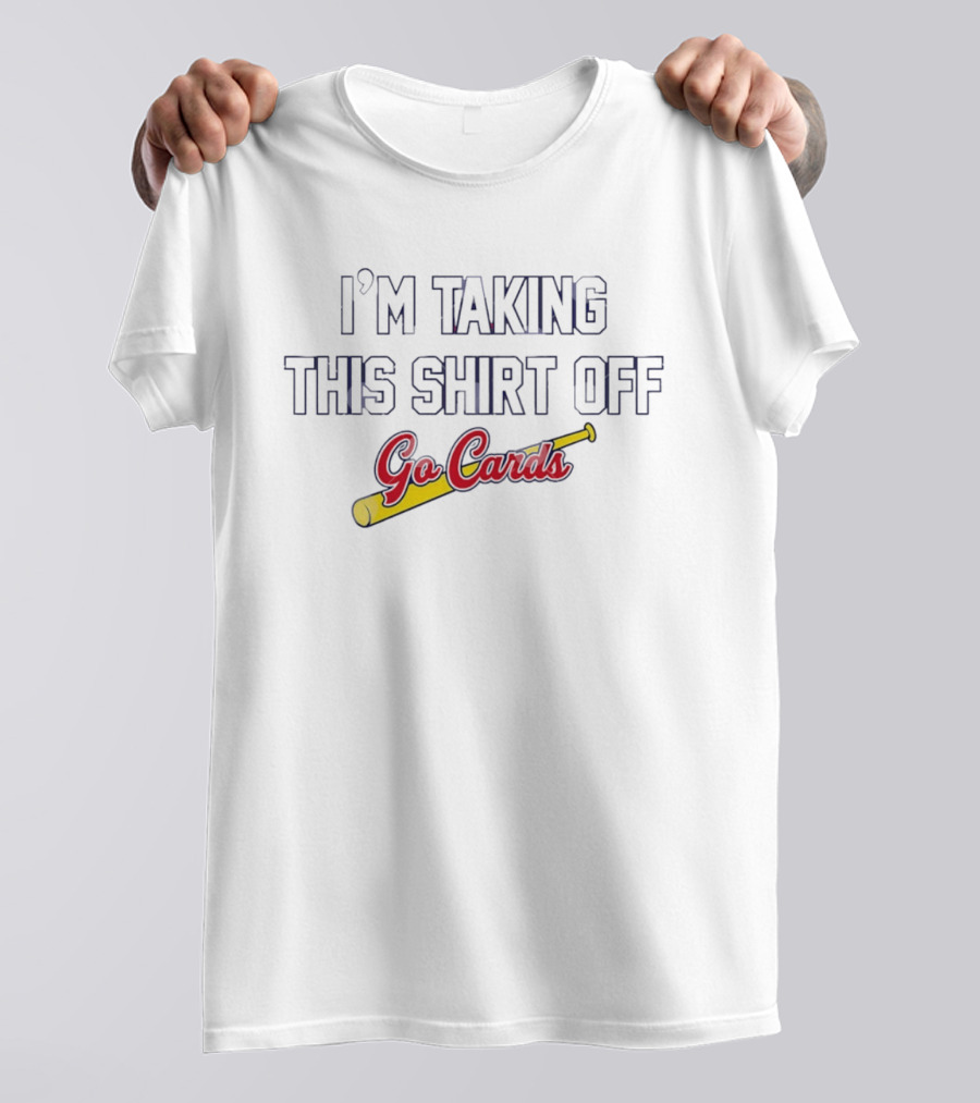 I'm Taking This Off Go Cards St. Louis Cardinals Baseball T-Shirt