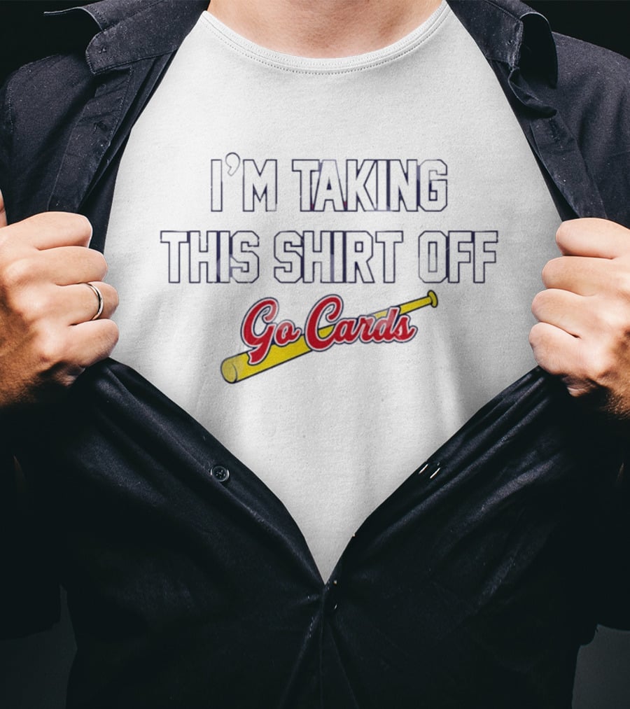 I'm Taking This Off Go Cards St. Louis Cardinals Baseball T-Shirt