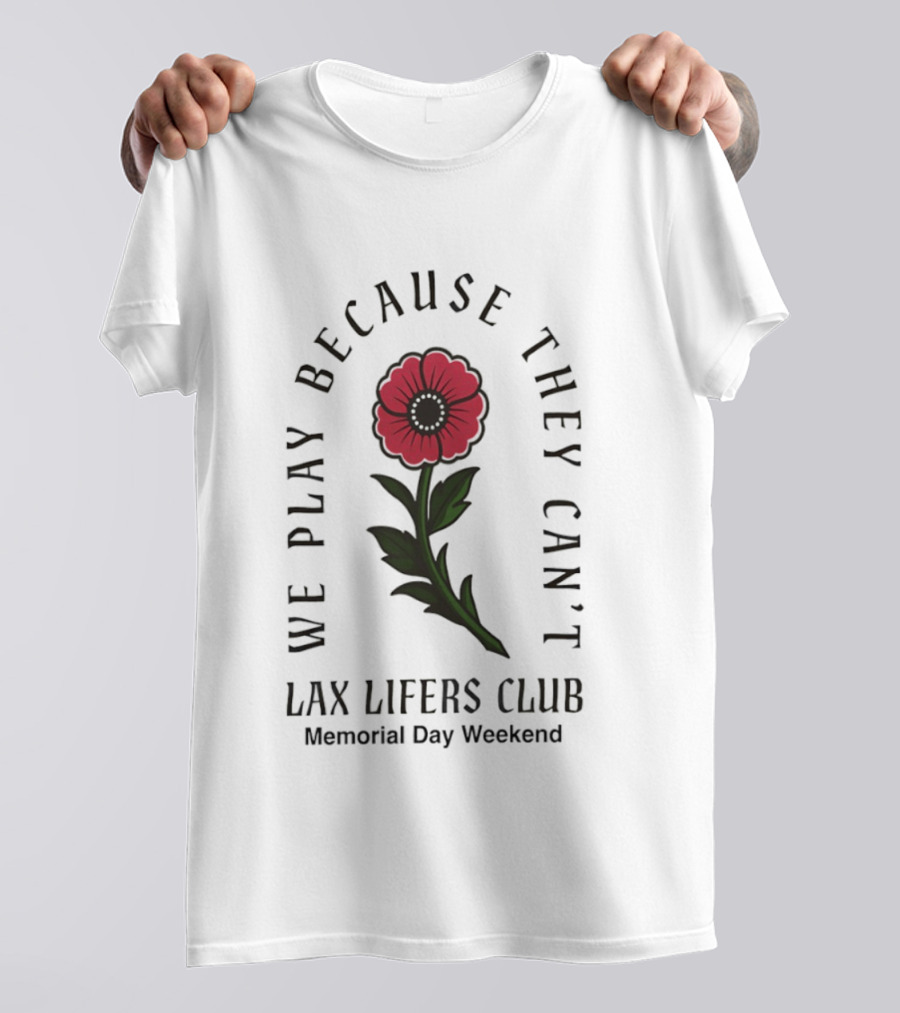 We Play Because They Can't Lax Lifers Club Memorial Day Weekend Poppy Flower T-Shirt