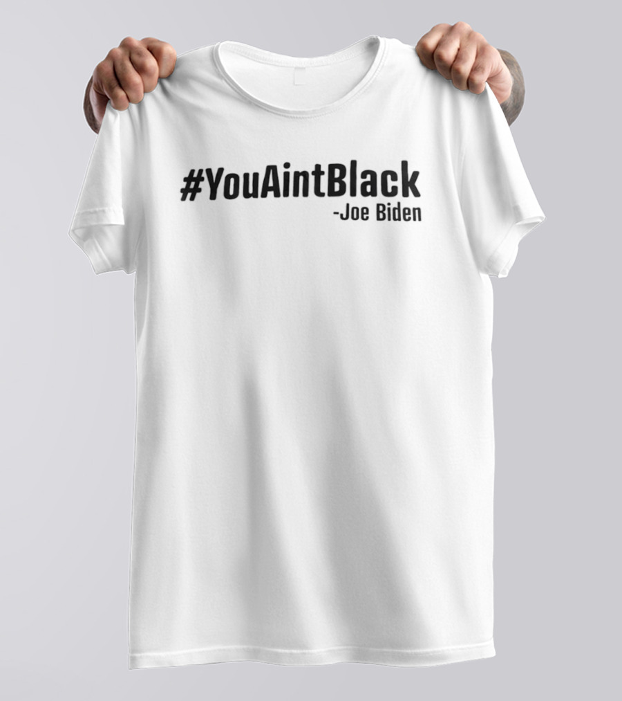 #YouAintBlack Joe Biden T-Shirt