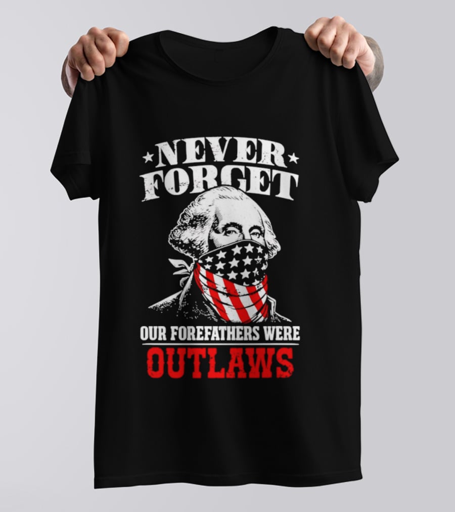 NEVER FORGET OUR FOREFATHERS WERE OUTLAWS George Washington Bandana T-Shirt